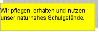 Textfeld: Wir pflegen, erhalten und nutzen unser naturnahes Schulgelände.?